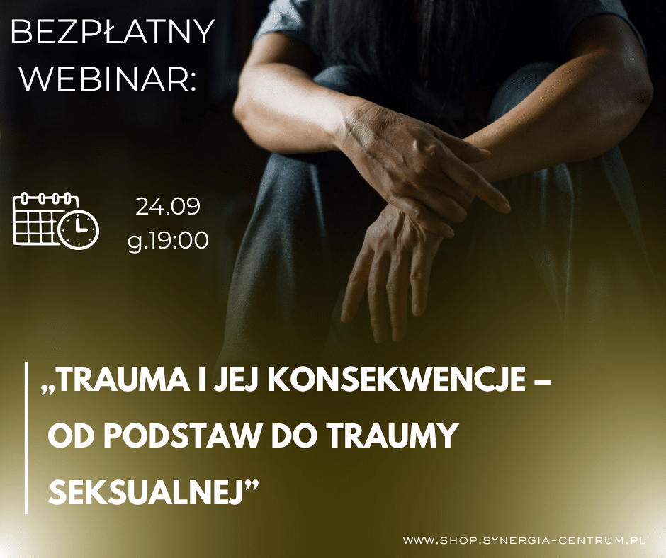 ## BEZPŁATNY WEBINAR: „Trauma i jej konsekwencje – od podstaw do traumy seksualnej”